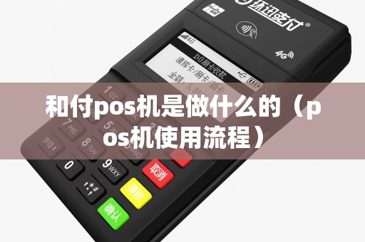 和付pos机是做什么的（pos机使用流程）