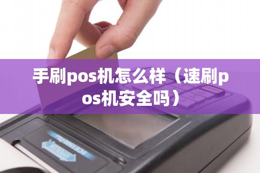 手刷pos机怎么样（速刷pos机安全吗）