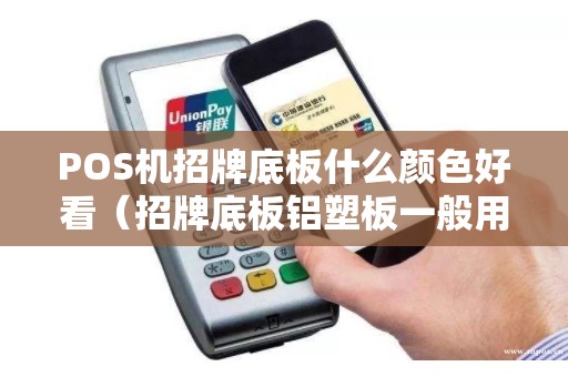 POS机招牌底板什么颜色好看（招牌底板铝塑板一般用多厚的）