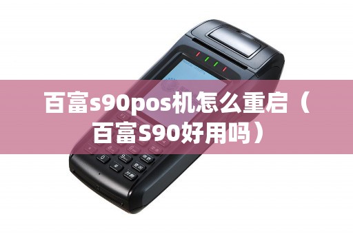 百富s90pos机怎么重启（百富S90好用吗）