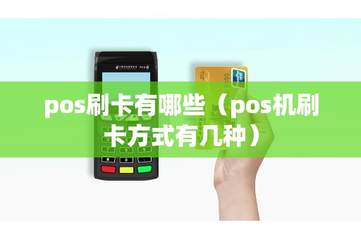pos刷卡有哪些（pos机刷卡方式有几种）