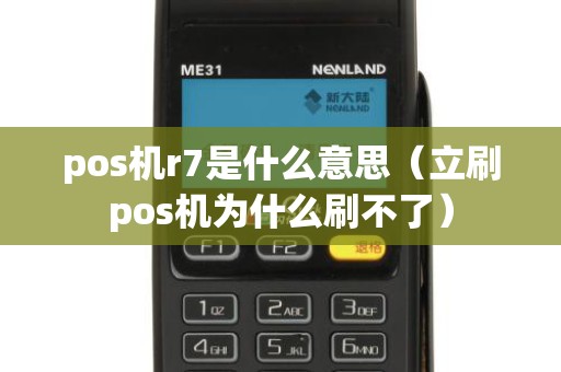 pos机r7是什么意思（立刷pos机为什么刷不了）