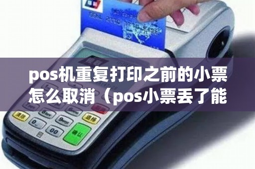 pos机重复打印之前的小票怎么取消（pos小票丢了能重打吗）