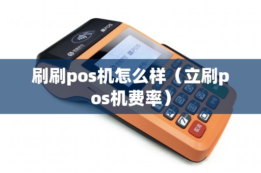 刷刷pos机怎么样（立刷pos机费率）