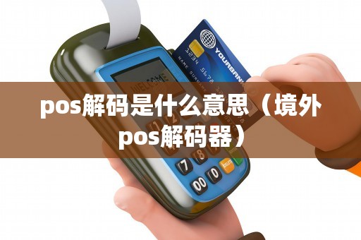 pos解码是什么意思（境外pos解码器）