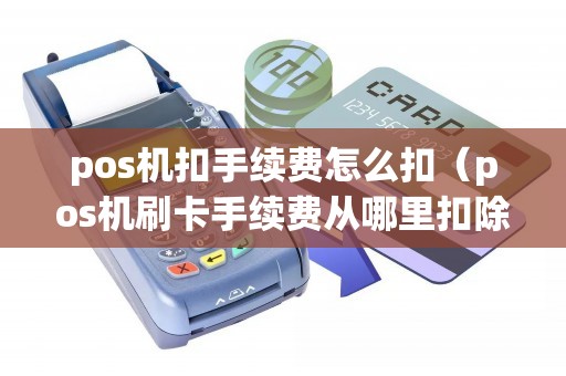 pos机扣手续费怎么扣（pos机刷卡手续费从哪里扣除）