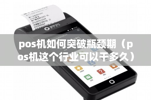 pos机如何突破瓶颈期（pos机这个行业可以干多久）