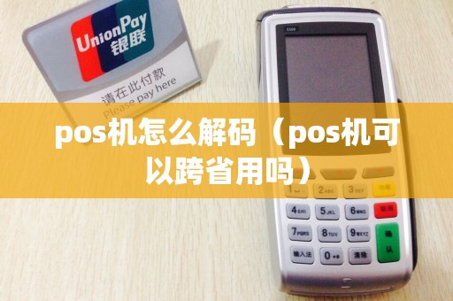 pos机怎么解码(pos机可以跨省用吗) pos机怎么解码(pos机可以跨省用吗)