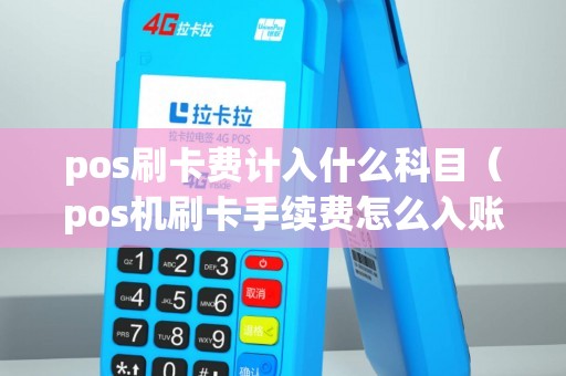 pos刷卡费计入什么科目（pos机刷卡手续费怎么入账）