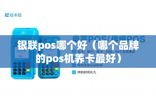 银联pos哪个好（哪个品牌的pos机养卡最好）