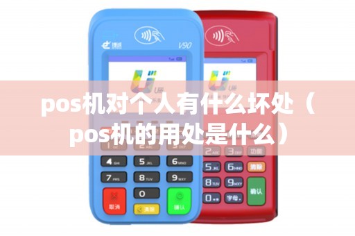 pos机对个人有什么坏处（pos机的用处是什么）
