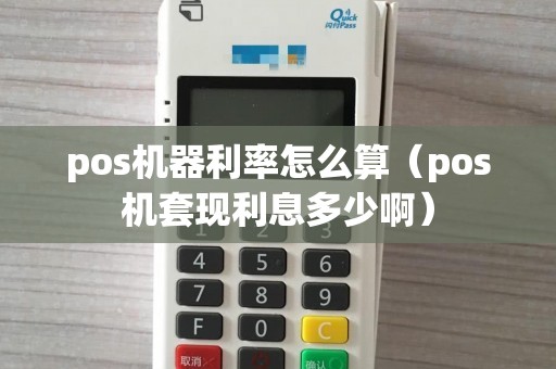 pos机器利率怎么算（pos机套现利息多少啊）