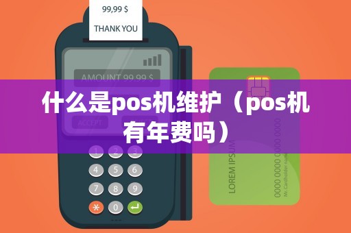 什么是pos机维护（pos机有年费吗）