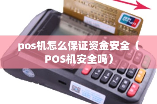pos机怎么保证资金安全（POS机安全吗）