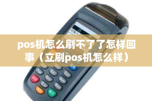 pos机怎么刷不了了怎样回事（立刷pos机怎么样）