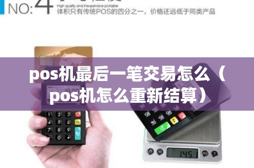 pos机最后一笔交易怎么（pos机怎么重新结算）