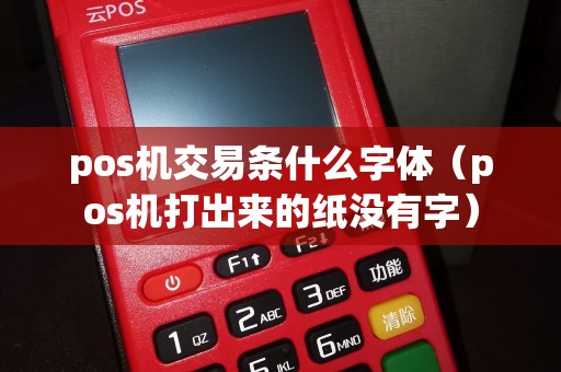 pos机交易条什么字体（pos机打出来的纸没有字）