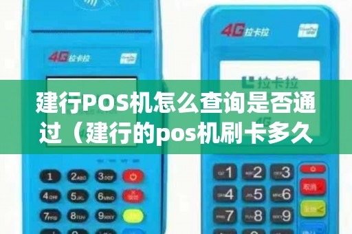 建行POS机怎么查询是否通过（建行的pos机刷卡多久到账）