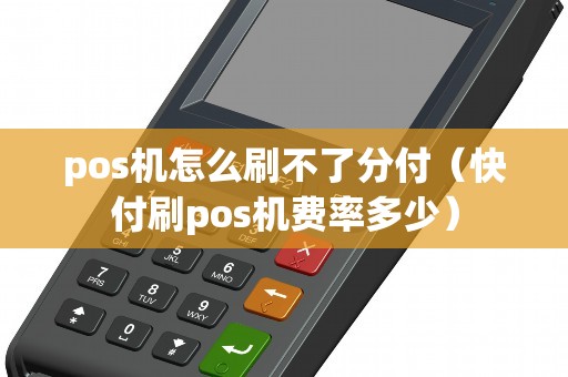 pos机怎么刷不了分付（快付刷pos机费率多少）