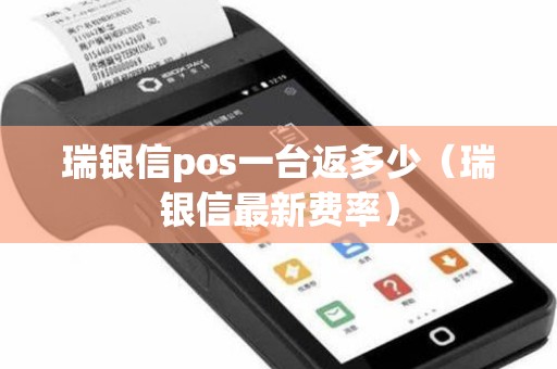 瑞银信pos一台返多少（瑞银信最新费率）