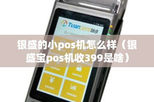 银盛的小pos机怎么样（银盛宝pos机收399是啥）