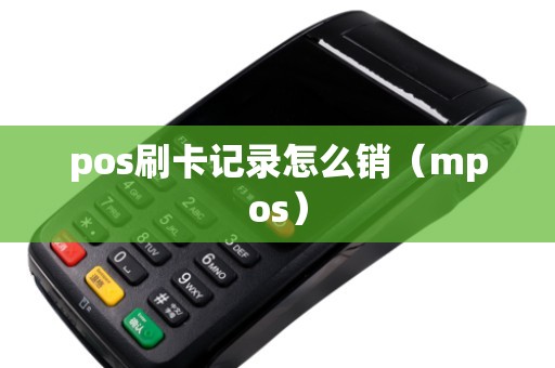 pos刷卡记录怎么销(mpos) pos刷卡记录怎么销(mpos)