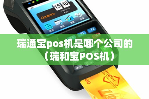 瑞通宝pos机是哪个公司的(瑞和宝POS机) 瑞通宝pos机是哪个公司的(瑞和宝POS机)