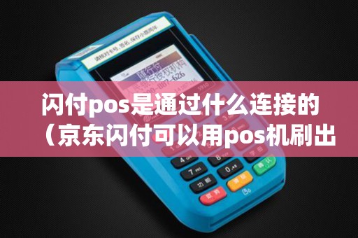 闪付pos是通过什么连接的（京东闪付可以用pos机刷出来吗）