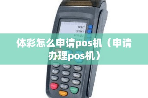 体彩怎么申请pos机（申请办理pos机）