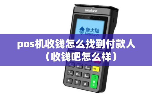 pos机收钱怎么找到付款人（收钱吧怎么样）