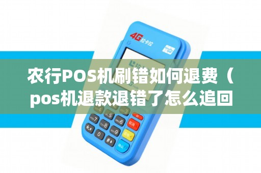 农行POS机刷错如何退费（pos机退款退错了怎么追回）