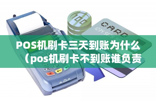 POS机刷卡三天到账为什么（pos机刷卡不到账谁负责）