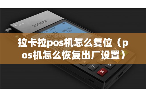拉卡拉pos机怎么复位（pos机怎么恢复出厂设置）