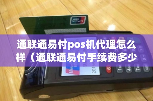 通联通易付pos机代理怎么样（通联通易付手续费多少）