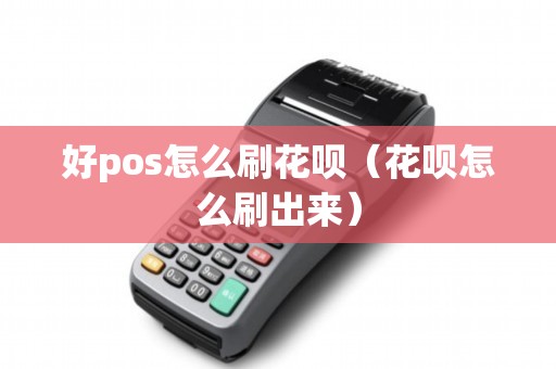 好pos怎么刷花呗（花呗怎么刷出来）
