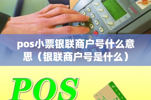 pos小票银联商户号什么意思（银联商户号是什么）