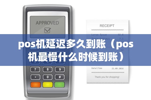pos机延迟多久到账（pos机最慢什么时候到账）