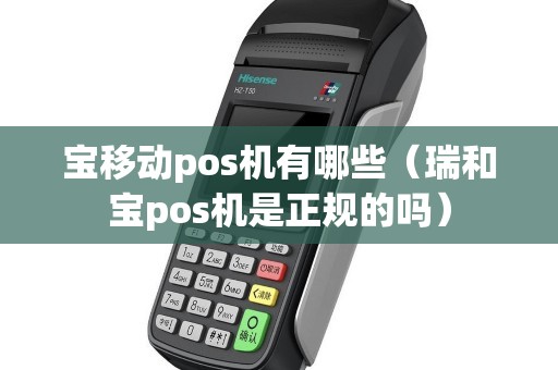 宝移动pos机有哪些（瑞和宝pos机是正规的吗）