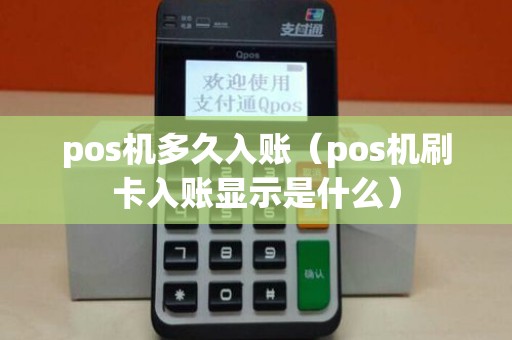 pos机多久入账(pos机刷卡入账显示是什么) pos机多久入账(pos机刷卡入账显示是什么)