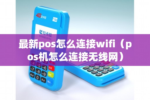 最新pos怎么连接wifi（pos机怎么连接无线网）