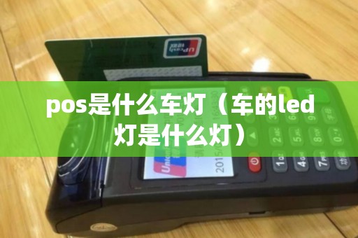 pos是什么车灯（车的led灯是什么灯）