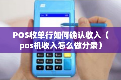 POS收单行如何确认收入（pos机收入怎么做分录）