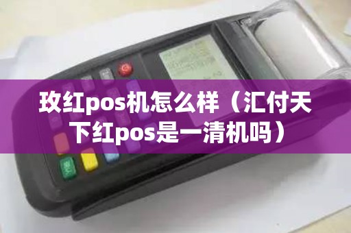 玫红pos机怎么样（汇付天下红pos是一清机吗）
