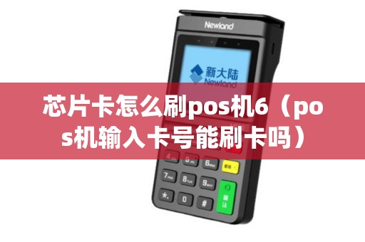 芯片卡怎么刷pos机6（pos机输入卡号能刷卡吗）