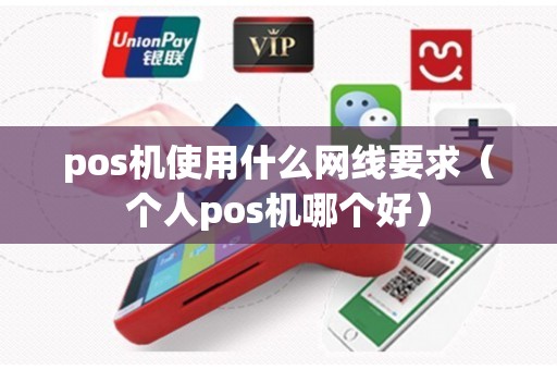 pos机使用什么网线要求（个人pos机哪个好）