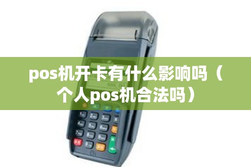 pos机开卡有什么影响吗（个人pos机合法吗）