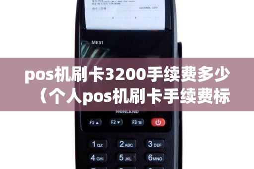 pos机刷卡3200手续费多少（个人pos机刷卡手续费标准）