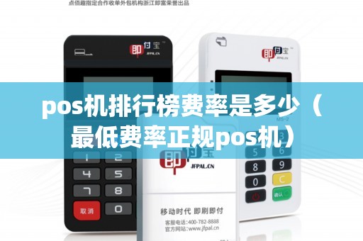 pos机排行榜费率是多少（最低费率正规pos机）