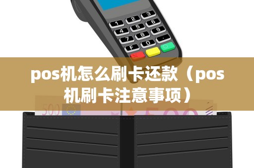 pos机怎么刷卡还款（pos机刷卡注意事项）