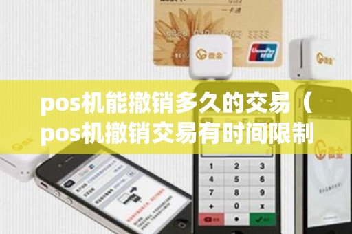 pos机能撤销多久的交易（pos机撤销交易有时间限制吗）